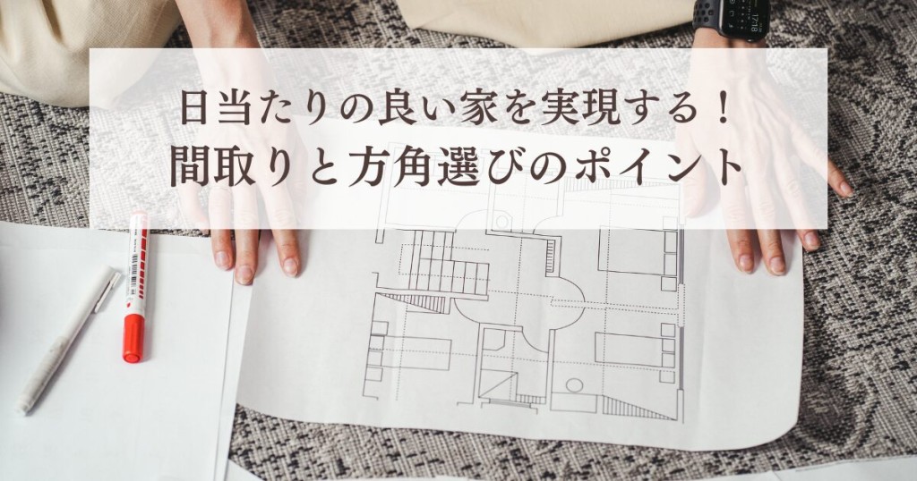 日当たりの良い家を実現する！間取りと方角選びのポイント