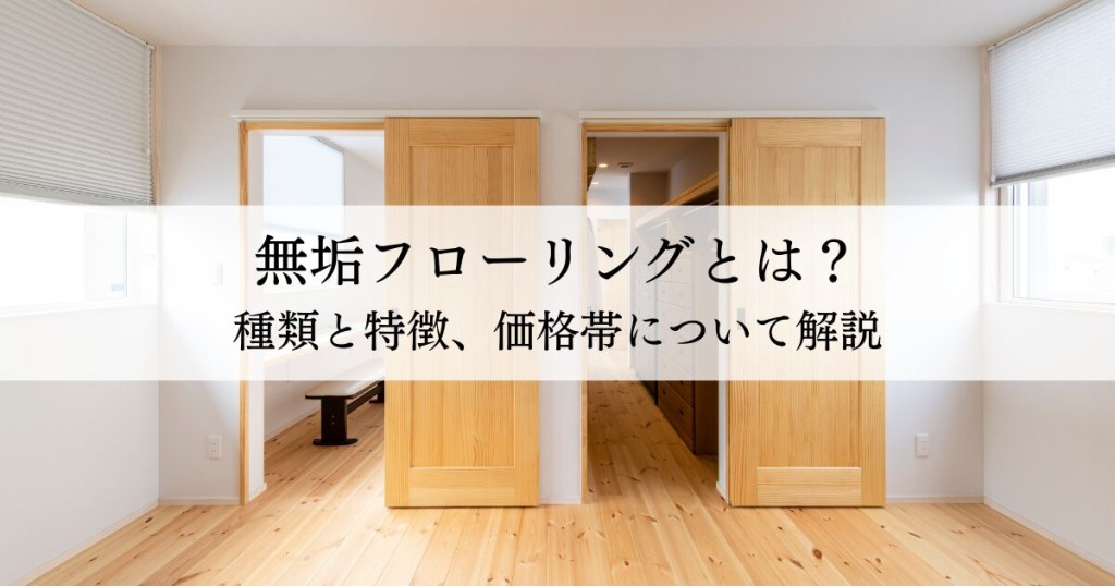 無垢フローリングとは？種類と特徴、価格帯について解説