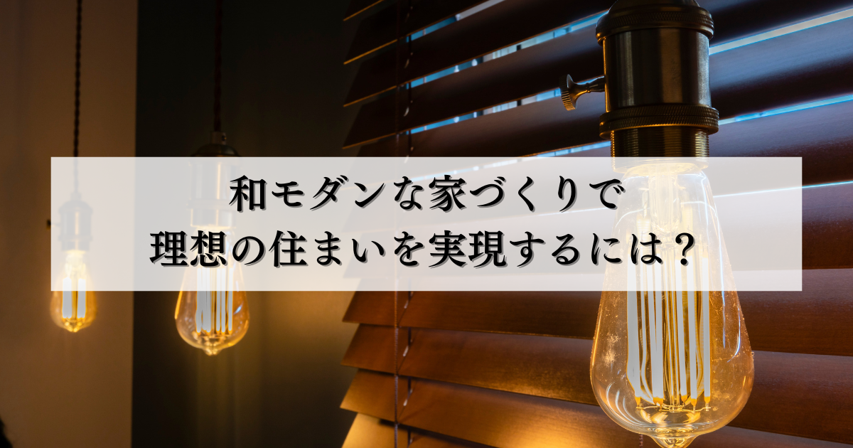 和モダンな家づくりで理想の住まいを実現するには？デザインのコツと注意点を解説