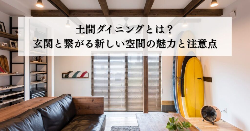 土間ダイニングとは？玄関と繋がる新しい空間の魅力と注意点